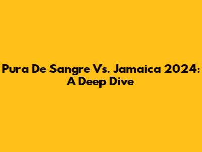 Pura De Sangre Vs. Jamaica 2024: A Deep Dive