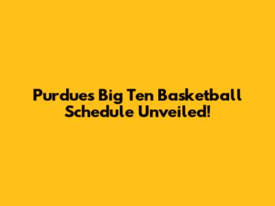 Purdue's Big Ten Basketball Schedule Unveiled!