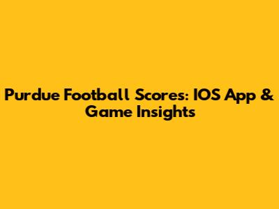Purdue Football Scores: IOS App & Game Insights