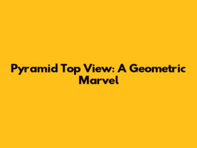 Pyramid Top View: A Geometric Marvel