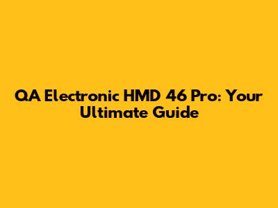 QA Electronic HMD 46 Pro: Your Ultimate Guide