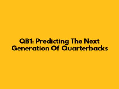 QB1: Predicting The Next Generation Of Quarterbacks
