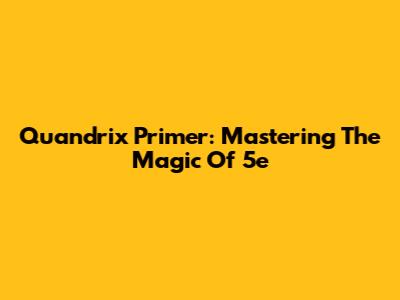 Quandrix Primer: Mastering The Magic Of 5e