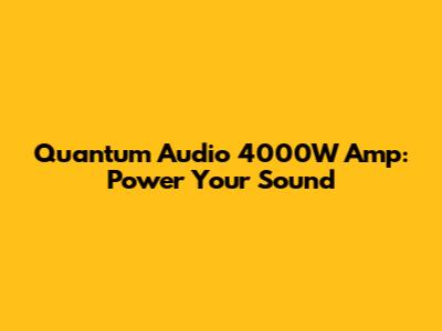 Quantum Audio 4000W Amp: Power Your Sound