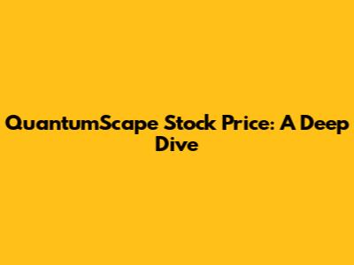 QuantumScape Stock Price: A Deep Dive