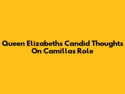 Queen Elizabeth's Candid Thoughts On Camilla's Role
