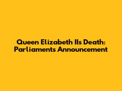 Queen Elizabeth II's Death: Parliament's Announcement