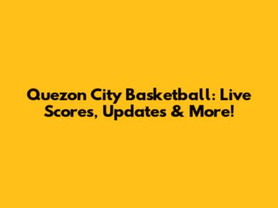 Quezon City Basketball: Live Scores, Updates & More!