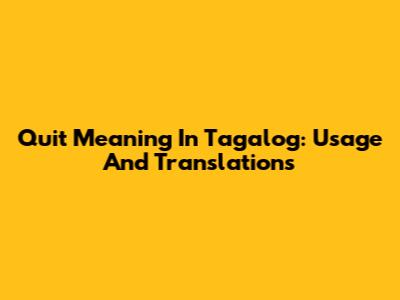 Quit Meaning In Tagalog: Usage And Translations