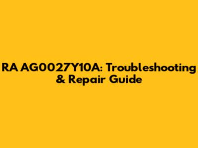 RA AG0027Y10A: Troubleshooting & Repair Guide