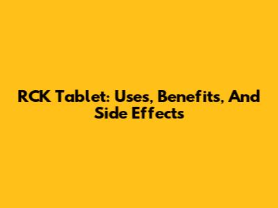 RCK Tablet: Uses, Benefits, And Side Effects