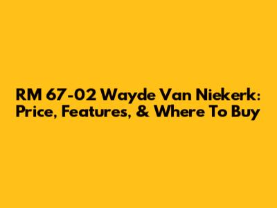 RM 67-02 Wayde Van Niekerk: Price, Features, & Where To Buy
