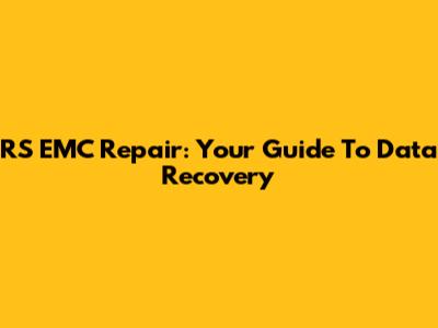 RS EMC Repair: Your Guide To Data Recovery