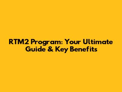 RTM2 Program: Your Ultimate Guide & Key Benefits