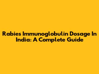 Rabies Immunoglobulin Dosage In India: A Complete Guide