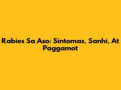 Rabies Sa Aso: Sintomas, Sanhi, At Paggamot