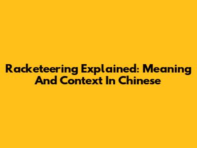 Racketeering Explained: Meaning And Context In Chinese
