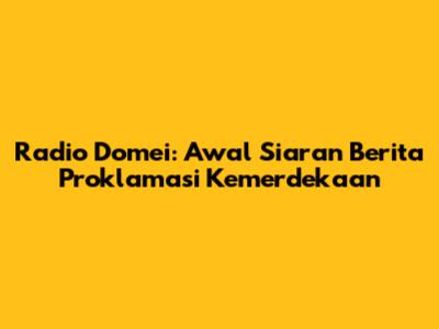 Radio Domei: Awal Siaran Berita Proklamasi Kemerdekaan