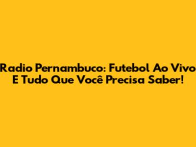 Radio Pernambuco: Futebol Ao Vivo E Tudo Que Você Precisa Saber!