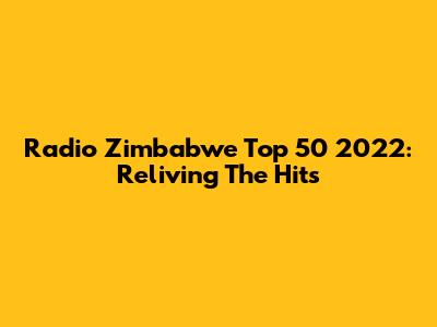 Radio Zimbabwe Top 50 2022: Reliving The Hits