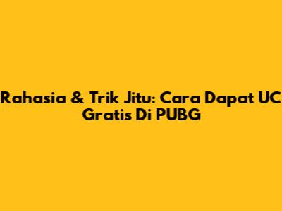 Rahasia & Trik Jitu: Cara Dapat UC Gratis Di PUBG