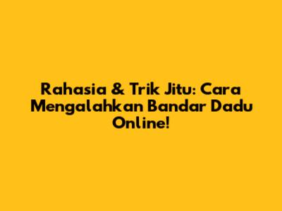 Rahasia & Trik Jitu: Cara Mengalahkan Bandar Dadu Online!