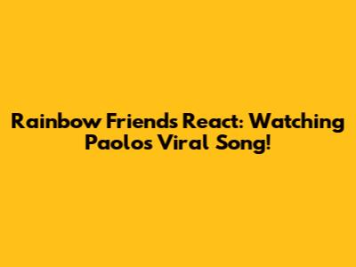 Rainbow Friends React: Watching Paolo's Viral Song!