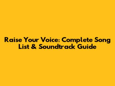Raise Your Voice: Complete Song List & Soundtrack Guide