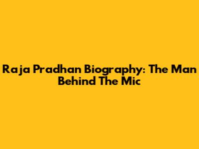 Raja Pradhan Biography: The Man Behind The Mic