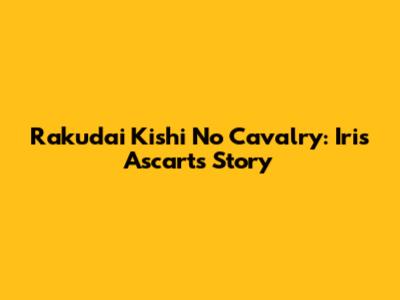 Rakudai Kishi No Cavalry: Iris Ascart's Story