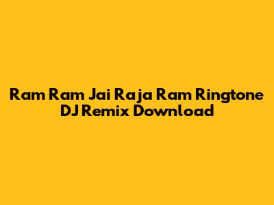 Ram Ram Jai Raja Ram Ringtone DJ Remix Download