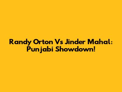 Randy Orton Vs Jinder Mahal: Punjabi Showdown!
