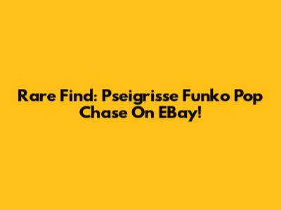 Rare Find: Pseigrisse Funko Pop Chase On EBay!