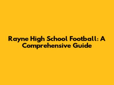 Rayne High School Football: A Comprehensive Guide
