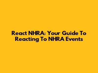 React NHRA: Your Guide To Reacting To NHRA Events
