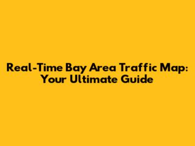 Real-Time Bay Area Traffic Map: Your Ultimate Guide