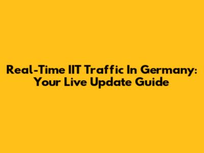 Real-Time IIT Traffic In Germany: Your Live Update Guide