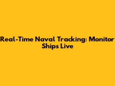 Real-Time Naval Tracking: Monitor Ships Live