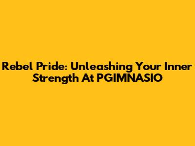 Rebel Pride: Unleashing Your Inner Strength At PGIMNASIO