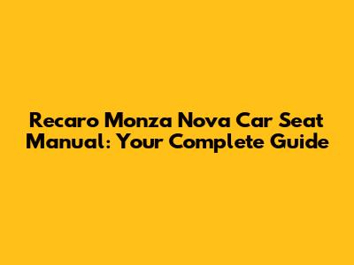 Recaro Monza Nova Car Seat Manual: Your Complete Guide