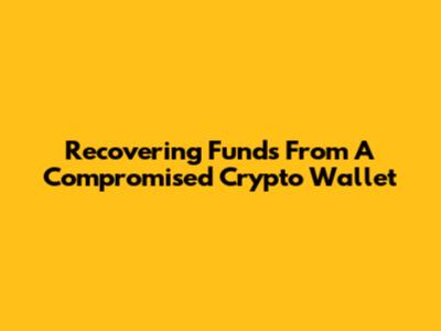 Recovering Funds From A Compromised Crypto Wallet
