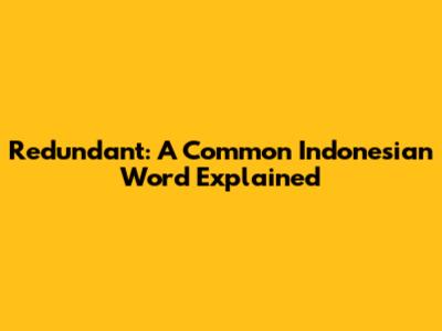 Redundant: A Common Indonesian Word Explained