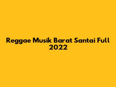 Reggae Musik Barat Santai Full 2022