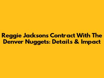 Reggie Jackson's Contract With The Denver Nuggets: Details & Impact
