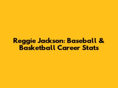 Reggie Jackson: Baseball & Basketball Career Stats