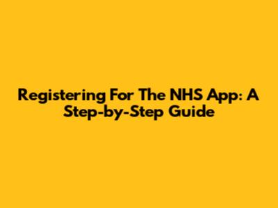 Registering For The NHS App: A Step-by-Step Guide