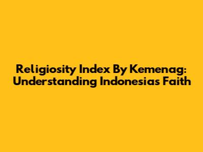 Religiosity Index By Kemenag: Understanding Indonesia's Faith