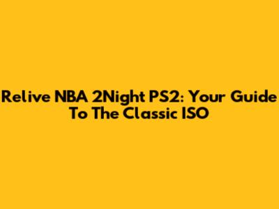 Relive NBA 2Night PS2: Your Guide To The Classic ISO
