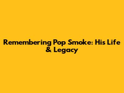 Remembering Pop Smoke: His Life & Legacy