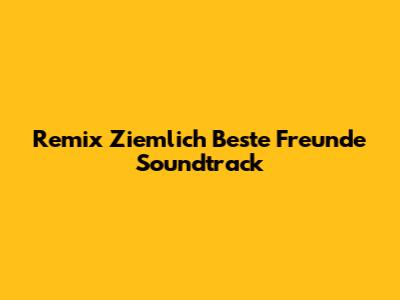 Remix "Ziemlich Beste Freunde" Soundtrack
